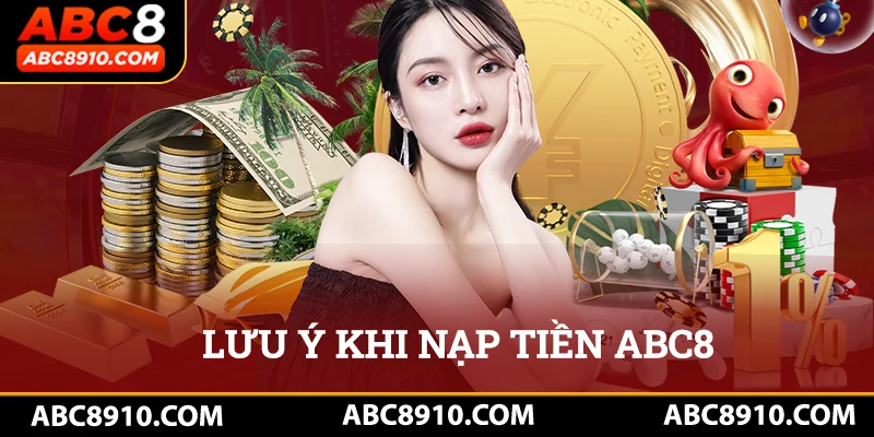 Lưu ý quan trọng khi nạp tiền tại Abc8