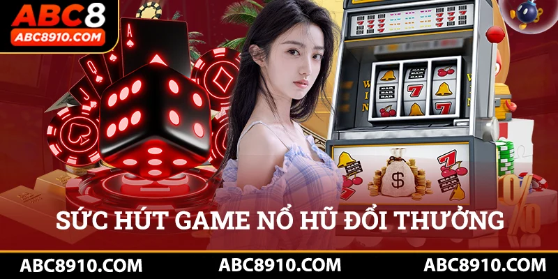 Sức hút của game nổ hũ đổi thưởng